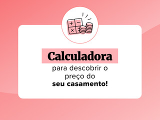 Teste quanto vai custar o seu casamento com a calculadora gratuita do Casamentos.com.br!