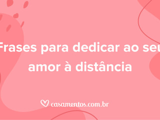 As 30 melhores frases para dedicar ao seu amor à distância