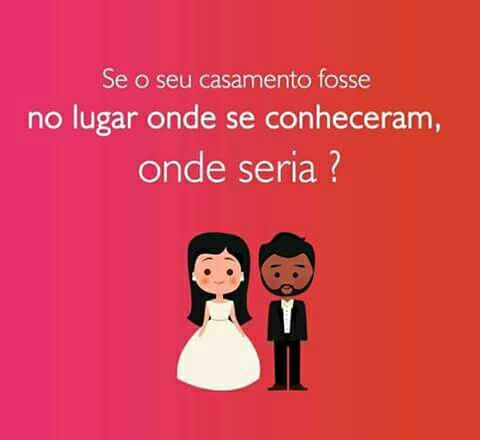  Se seu casamento fosse onde vocês se conheceram... - 1