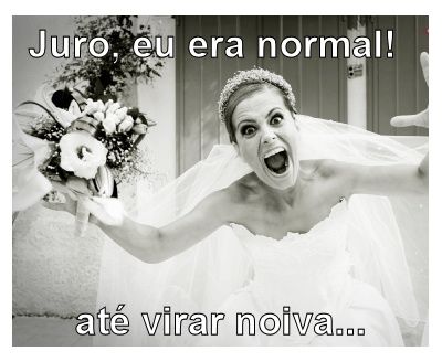 juro que era normal até virar noiva!