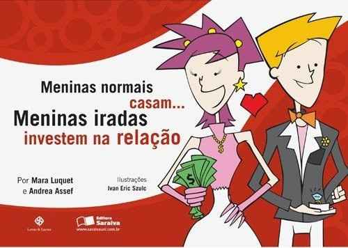 Meninas Normais Casam... Meninas Iradas Investem na Relação