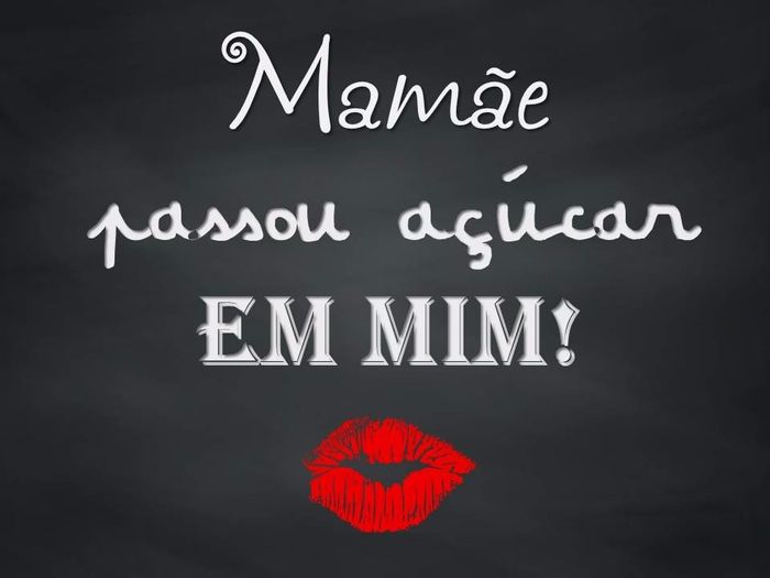 Mamãe passou açúcar em mim