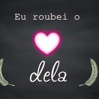Eu roubei o coração dela