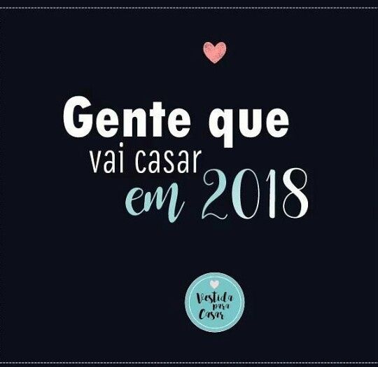 para os/as que se casam esse ano: Chegooou 2018!!!