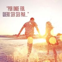 Por onde você for, quero ser seu par ♥