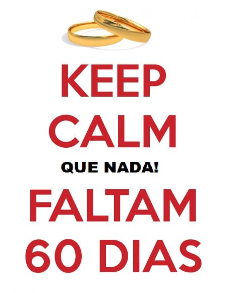 Keep Calm, que-nada! faltam 60 dias