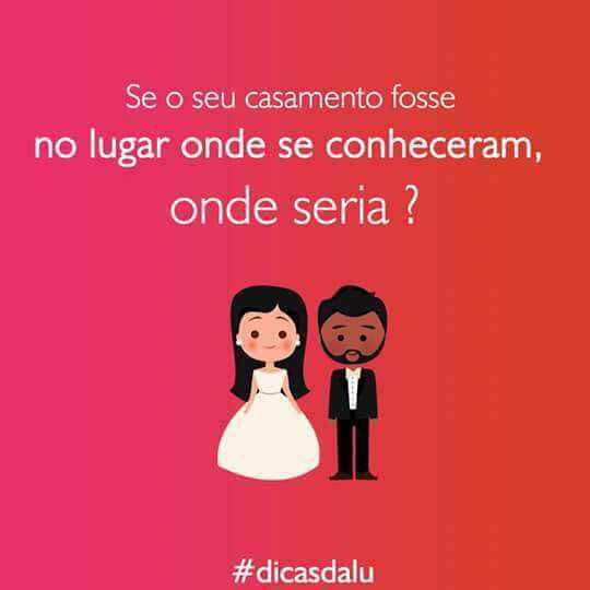  Onde seria o seu casamento ?? - 1
