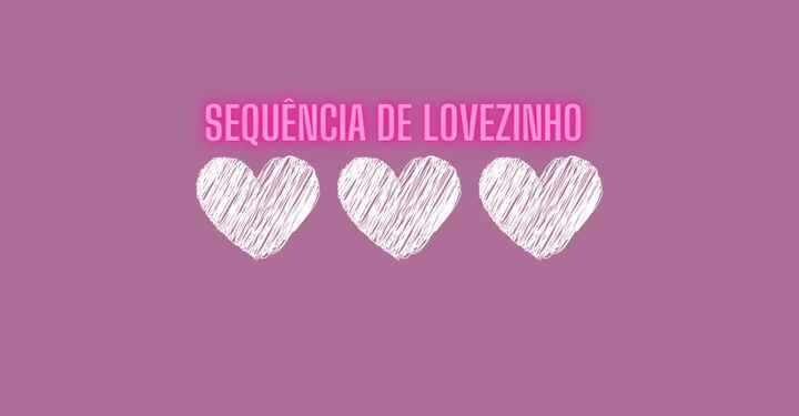 Sequência de Lovezinho ❣️ - 1